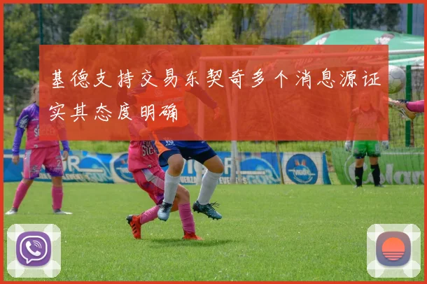 基德支持交易东契奇多个消息源证实其态度明确